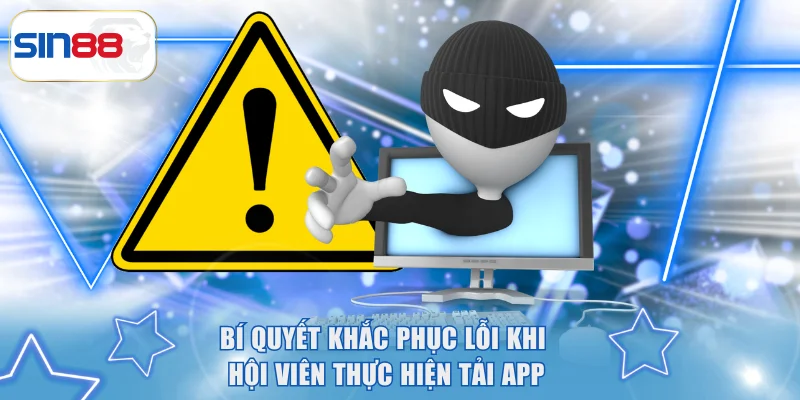 Tải App SIN88 - Trải Nghiệm Cá Cược 4.0, Nhận Code 100K 3 Bí quyết khắc phục lỗi khi hội viên thực hiện tải app